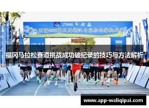 福冈马拉松赛道挑战成功破纪录的技巧与方法解析