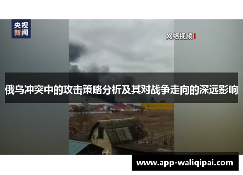 俄乌冲突中的攻击策略分析及其对战争走向的深远影响