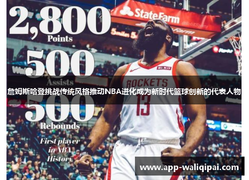 詹姆斯哈登挑战传统风格推动NBA进化成为新时代篮球创新的代表人物